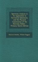 Spectrum Analysis in Its Application to Terrestrial Substances, and the Physical Constitution of the Heavenly Bodies - Primary Source Edition
