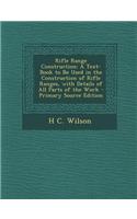 Rifle Range Construction: A Text-Book to Be Used in the Construction of Rifle Ranges, with Details of All Parts of the Work - Primary Source Edi