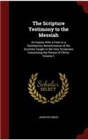 The Scripture Testimony to the Messiah: An Inquiry With a View to a Satisfactory Determination of the Doctrine Taught in the Holy Scriptures Concerning the Person of Christ, Volume 1