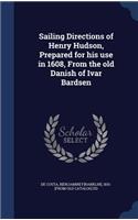 Sailing Directions of Henry Hudson, Prepared for his use in 1608, From the old Danish of Ivar Bardsen