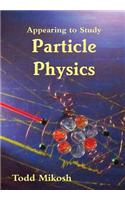 Appearing to Study Particle Physics