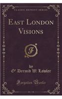 East London Visions (Classic Reprint)