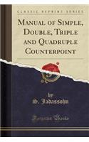 Manual of Simple, Double, Triple and Quadruple Counterpoint (Classic Reprint)