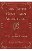 John Smith Gentleman Adventurer (Classic Reprint): (English)