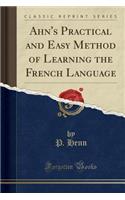 Ahn's Practical and Easy Method of Learning the French Language (Classic Reprint)