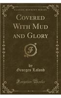 Covered with Mud and Glory (Classic Reprint)