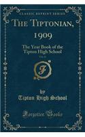 The Tiptonian, 1909, Vol. 11: The Year Book of the Tipton High School (Classic Reprint)