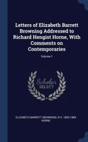 Letters of Elizabeth Barrett Browning Addressed to Richard Hengist Horne, With Comments on Contemporaries; Volume 1