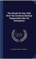 Floods Of July, 1916; How The Southern Railway Organization Met An Emergency