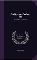 Ein Blutiges Seelen-Bad: Das Leiden Jesu Christi