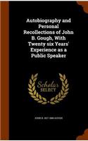 Autobiography and Personal Recollections of John B. Gough, with Twenty Six Years' Experience as a Public Speaker