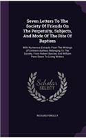 Seven Letters To The Society Of Friends On The Perpetuity, Subjects, And Mode Of The Rite Of Baptism
