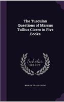 The Tusculan Questions of Marcus Tullius Cicero in Five Books: (English)