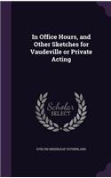 In Office Hours, and Other Sketches for Vaudeville or Private Acting