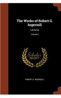 The Works of Robert G. Ingersoll: Lectures; Volume I