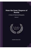 Peter the Great, Emperor of Russia: A Study of Historical Biography; Volume 2