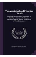 The Apostolical and Primitive Church: Popular in Its Government, Informal in Its Worship. a Manual on Prelacy and Ritualism Carefully Revised and Adapted to These Discussions