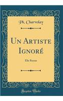 Un Artiste Ignoré: Elie Ruzan (Classic Reprint)