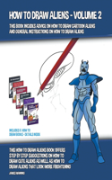 How to Draw Aliens - Volume 2 (This Book Includes Advice on How to Draw Cartoon Aliens and General Instructions on How to Draw Aliens)