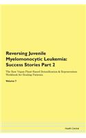 Reversing Juvenile Myelomonocytic Leukemia: Success Stories Part 2 The Raw Vegan Plant-Based Detoxification & Regeneration Workbook for Healing Patients. Volume 7