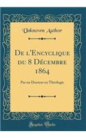 de l'Encyclique Du 8 DÃ©cembre 1864: Par Un Docteur En ThÃ©ologie (Classic Reprint)