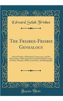 The Frisbee-Frisbie Genealogy: Edward Frisbye of Branford, Connecticut, and His Descendants; With Appendix Containing Brief Lineages of Fiskes, Haskells, Mabies and Parkes, and Bibliography (Classic Reprint)