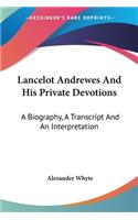 Lancelot Andrewes And His Private Devotions: A Biography, A Transcript And An Interpretation