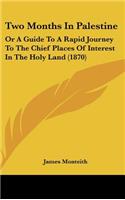 Two Months In Palestine: Or A Guide To A Rapid Journey To The Chief Places Of Interest In The Holy Land (1870)