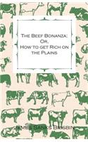 Beef Bonanza; Or, How to get Rich on the Plains - Being a Description of Cattle-Growing, Sheep-Farming, Horse-Raising, and Dairying in the West