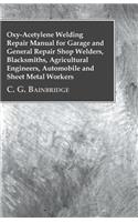 Oxy-Acetylene Welding Repair Manual For Garage And General Repair Shop Welders, Blacksmiths, Agricultural Engineers, Automobile And Sheet Metal Workers