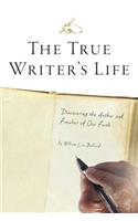 The True Writer's Life: Discovering the Author and Finisher of Our Faith