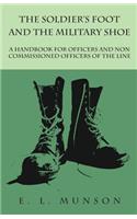 Soldier's Foot and the Military Shoe - A Handbook for Officers and Non commissioned Officers of the Line