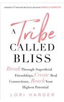 Tribe Called Bliss: Break Through Superficial Friendships, Create Real Connections, Reach Your Highest Potential