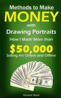 Methods to Make Money with Drawing Portraits: How I Made More Than $50,000 Selling Art Online and Offline (Ways to Make Money with Art, Selling Drawin