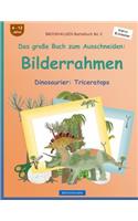 BROCKHAUSEN Bastelbuch Bd. 2 - Das große Buch zum Ausschneiden: Bilderrahmen: Dinosaurier: Triceratops(2 Dinosaurier)