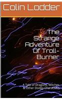 The Strange Adventure 0f Troll Burner: A Tale of Dragons, Witches & Other Dodgy Characters