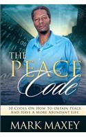 THE PEACE CODE 10 CODES ON HOW TO OBTAIN PEACE and HAVE A MORE ABUNDANT LIFE