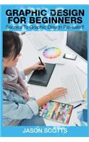 Graphics Design for Beginners: Secrets to Graphics Design Revealed!