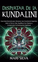 Despertar de la Kundalini: Una guía esencial para alcanzar una conciencia superior, abrir el tercer ojo, equilibrar los chakras y comprender la iluminación espiritual