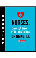 Nurses, One Of The Few Blessings Of Being Ill, Notebook: Journal and Notebook for Nurse - Lined Journal Pages, Perfect for Journal, Writing and Notes