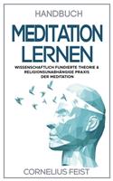 Handbuch Meditation lernen: Wissenschaftlich fundierte Theorie & Religionsunabhängige Praxis der Meditation Incl. Praxisleitfaden mit den vier wichtigsten Meditationstechniken