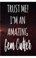 Trust Me! I'm An Amazing Gem Cutter: The perfect gift for the professional in your life - Funny 119 page lined journal!