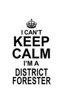 I Can't Keep Calm I'm A District Forester: Personal District Forester Notebook, Journal Gift, Diary, Doodle Gift or Notebook - 6 x 9 Compact Size- 109 Blank Lined Pages