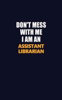 Don't Mess With Me Because I Am An Assistant Librarian: Career journal, notebook and writing journal for encouraging men, women and kids. A framework for building your career.