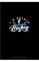 I'd Rather Be Playing Hockey
