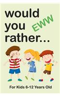 Would Your Rather For Kids 6-12 Years Old: eww edition Funny, Silly, Wacky, and Completely Outrageous Scenarios for Boys, Girls, Kids, and Teens