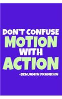 Don't Confuse Motion With Action - Benjamin Franklin: Blank Lined Notebook Journal: Benjamin Franklin Quotes Fan Lover President Gifts For Him Her 6x9 - 110 Blank Pages - Plain White Paper - Soft Cover 