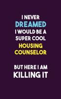 I Never Dreamed I would Be A Super Cool Housing Counselor But Here I Am Killing It