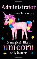 Administrator are fantastical & magical, like a unicorn only better, employee appreciation notebook: unicorn journal, appreciation gifts for coworkers with Lined and Blank Pages