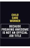 Child Care Worker Because Freaking Awesome Is Not An Official Job Title